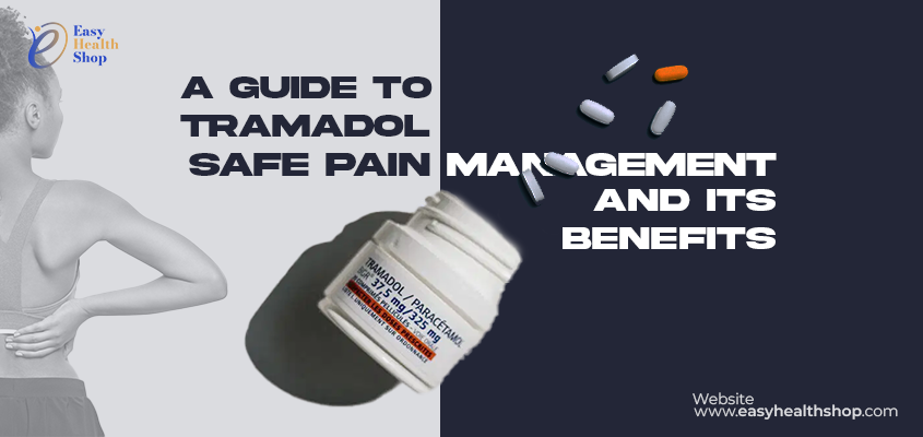 A Guide to Tramadol Safe Pain Management and Its Benefits